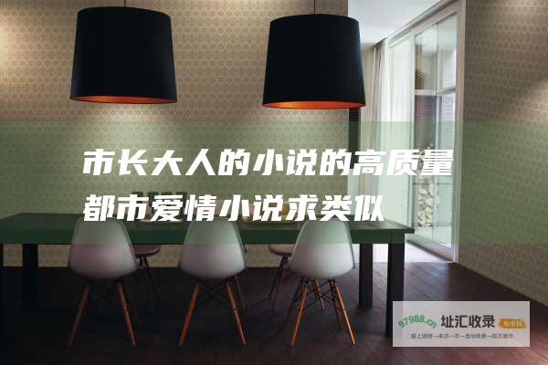 市长大人的小说 的高质量都市爱情小说 求类似