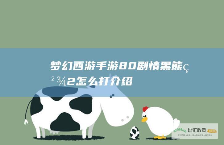 梦幻西游手游80剧情黑熊精2怎么打介绍