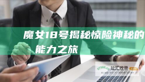 魔女18号揭秘惊险神秘的超能力之旅