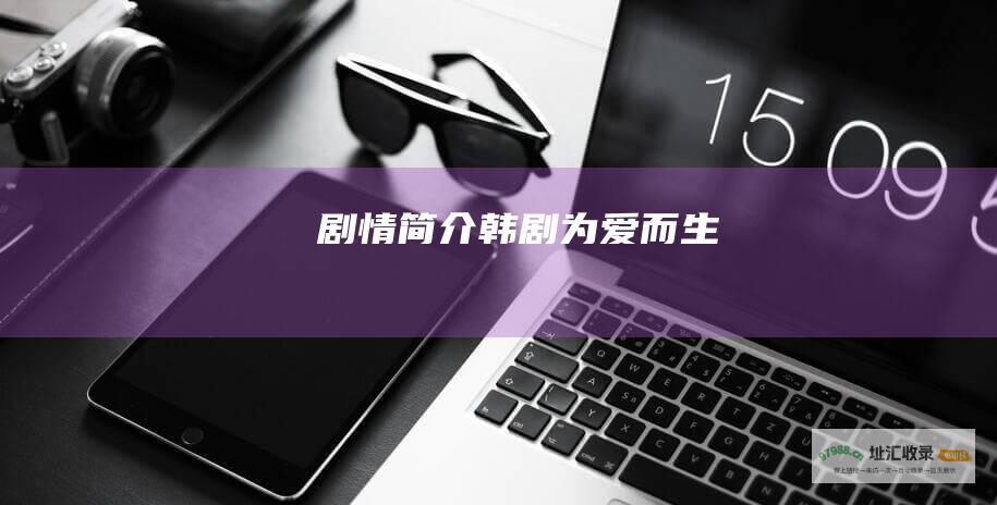 剧情简介韩剧为爱而生