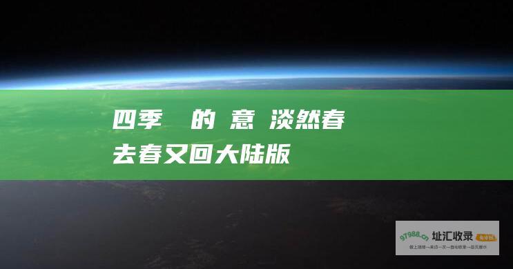 四季輪迴的詩意與淡然 春去春又回 大陆版