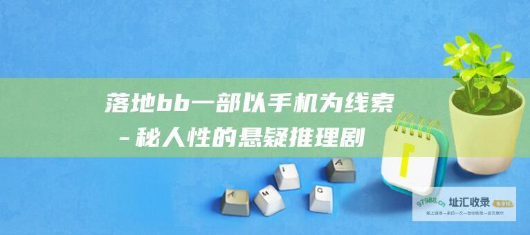 落地bb一部以手机为线索揭秘人性的悬疑推理剧