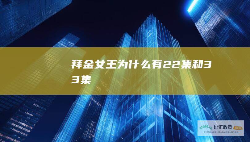 拜金女王为什么有22集和33集