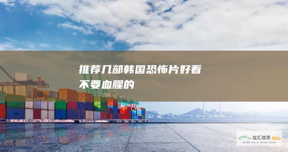 推荐几部韩国恐怖片好看不要血腥的