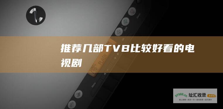 推荐几部TVB比较好看的电视剧