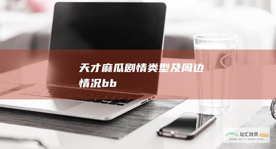 天才麻瓜剧情类型及周边情况bb