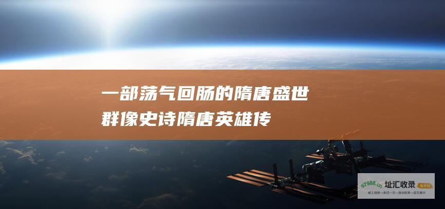 一部荡气回肠的隋唐盛世群像史诗隋唐英雄传