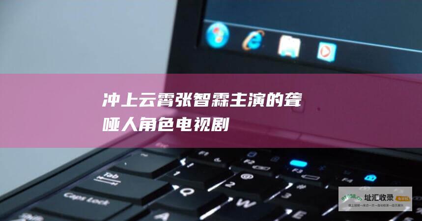 冲上云霄 张智霖主演的聋哑人角色电视剧