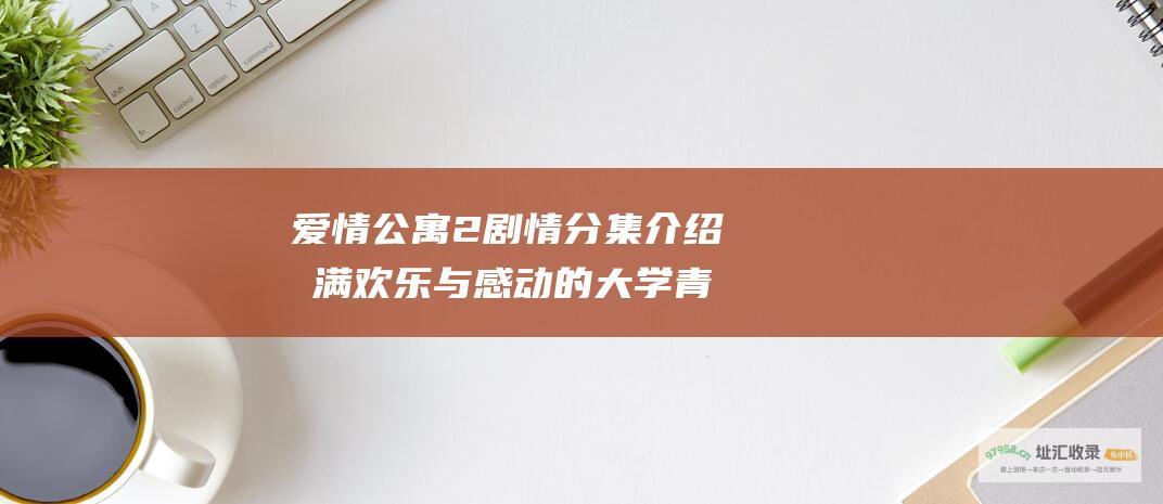爱情公寓2剧情分集介绍 充满欢乐与感动的大学青年生活乐章