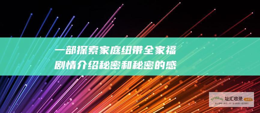 一部探索家庭纽带 全家福剧情介绍 秘密和秘密的感人电影