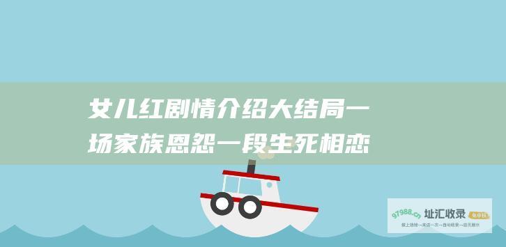 女儿红剧情介绍大结局一场家族恩怨一段生死相恋