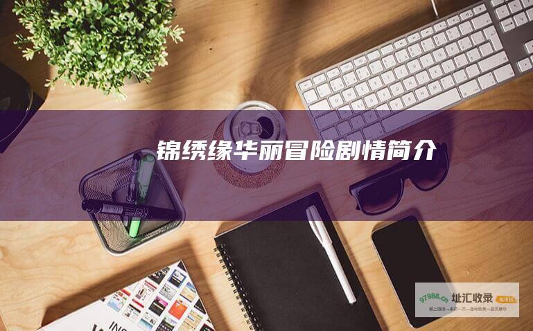 锦绣缘华丽冒险剧情简介