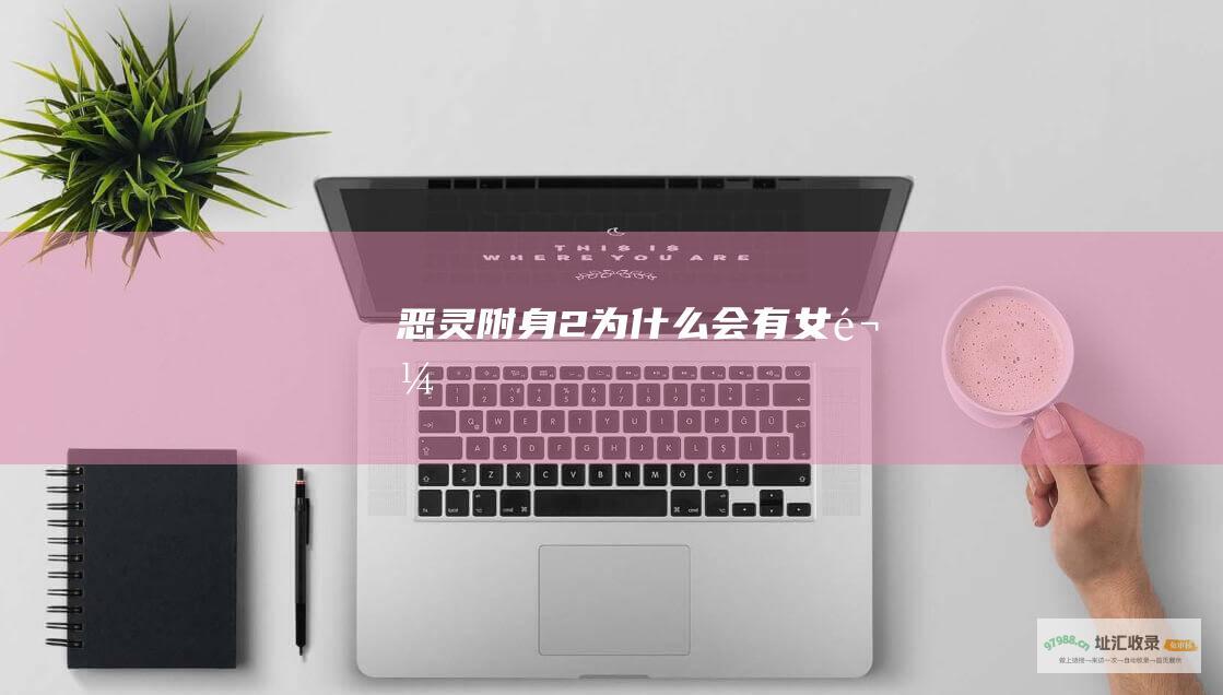 恶灵附身2为什么会有女鬼