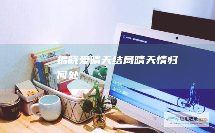 揭晓 爱晴天 结局 晴天情归何处