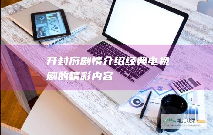 开封府剧情介绍 经典电视剧的精彩内容
