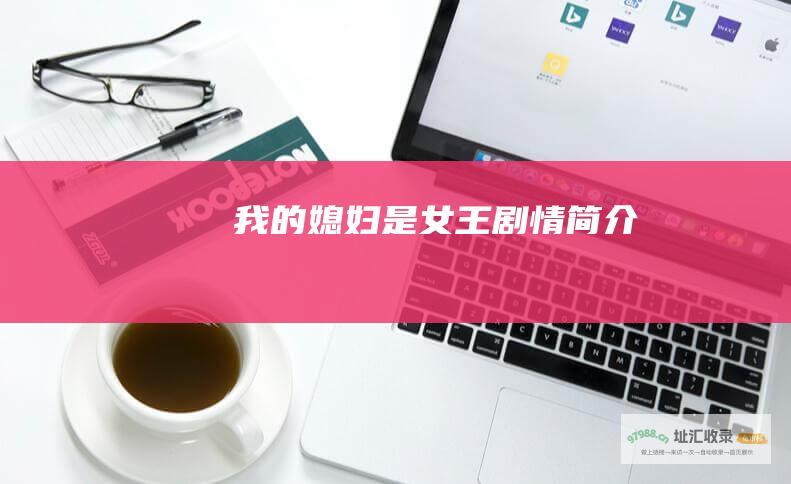 我的媳妇是女王剧情简介