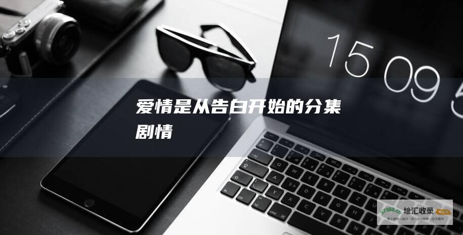 爱情是从告白开始的分集剧情