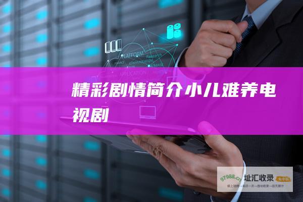 精彩剧情简介 小儿难养 电视剧
