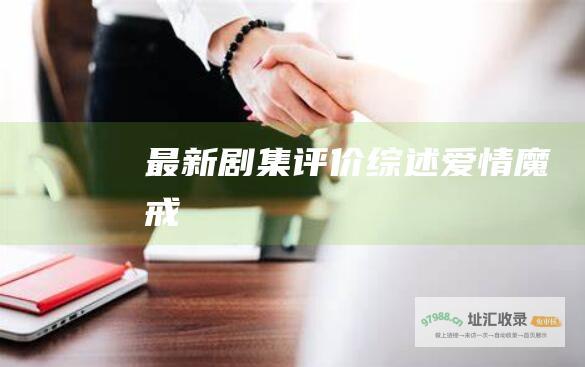最新剧集评价综述 爱情魔戒
