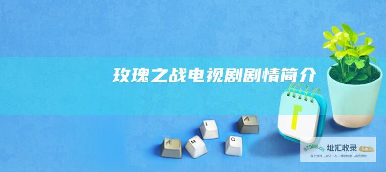玫瑰之战 电视剧 剧情简介
