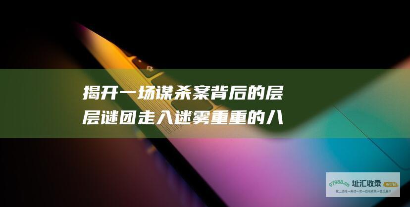 揭开一场谋杀案背后的层层谜团走入迷雾重重的八