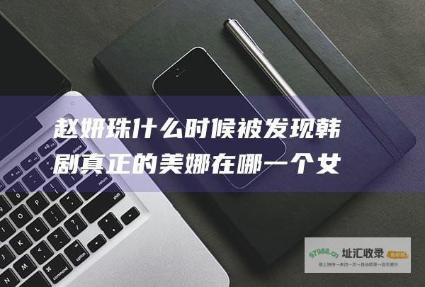赵妍珠什么时候被发现韩剧真正的美娜在哪一个女