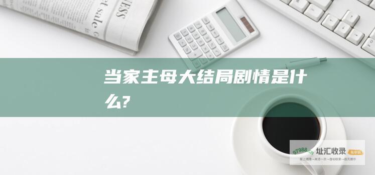当家主母 大结局剧情是什么?