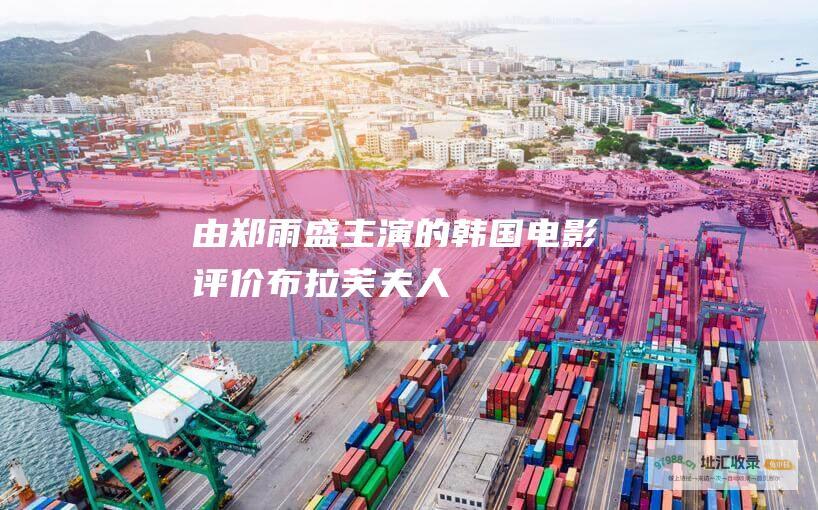 由郑雨盛主演的韩国电影评价布拉芙夫人