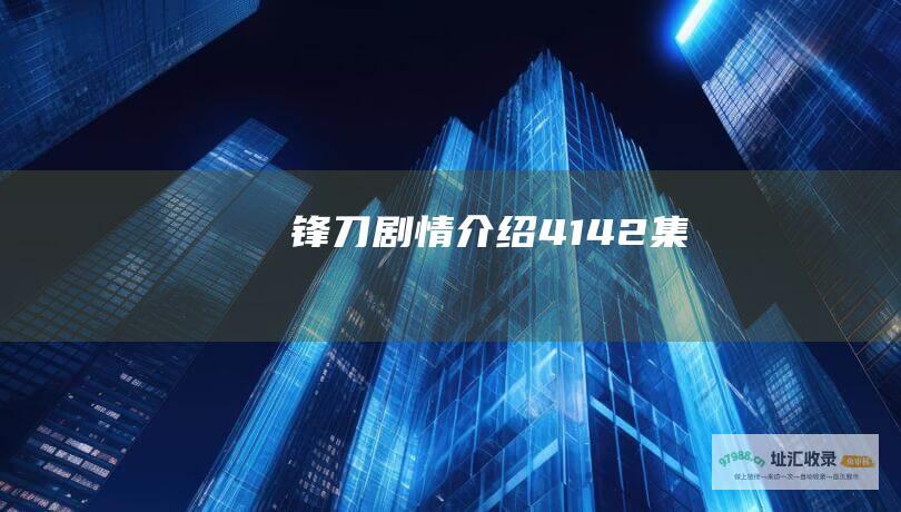 锋刀剧情介绍4142集