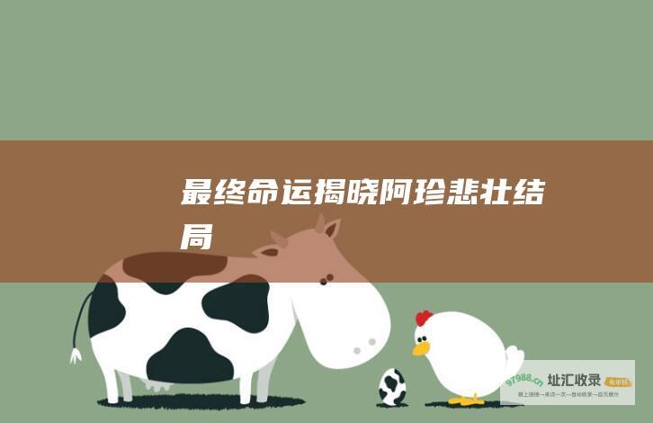 最终命运揭晓阿珍悲壮结局