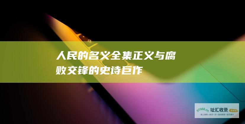 人民的名义全集 正义与腐败交锋的史诗巨作