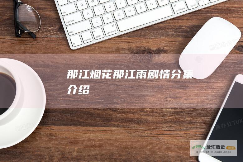 那江烟花那江雨剧情分集介绍
