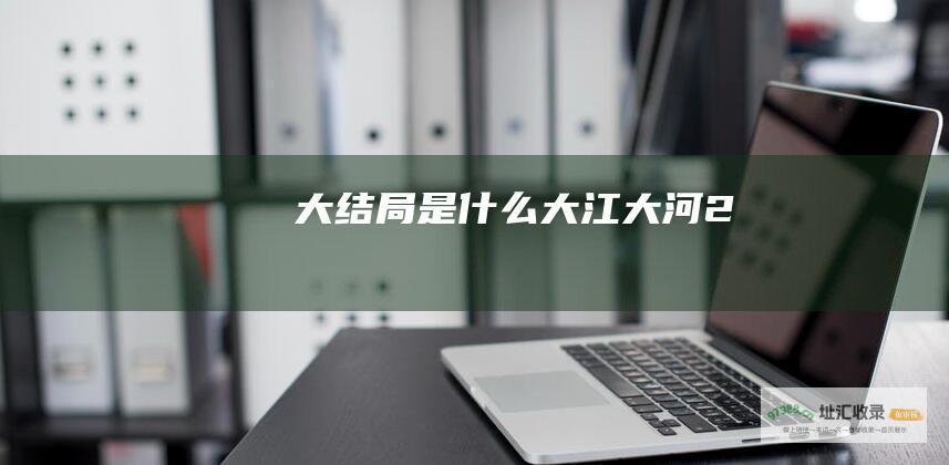 大结局是什么大江大河2