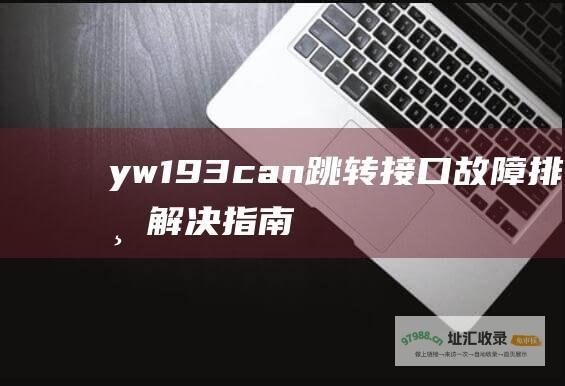 yw193can跳转接口故障排查与解决指南