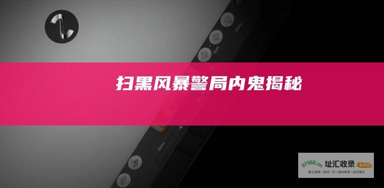 扫黑风暴警局内鬼揭秘