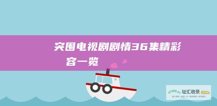 突围电视剧剧情 36集精彩内容一览