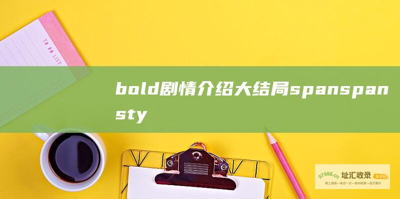 bold剧情介绍大结局spanspansty