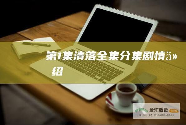 第1集 清落全集分集剧情介绍