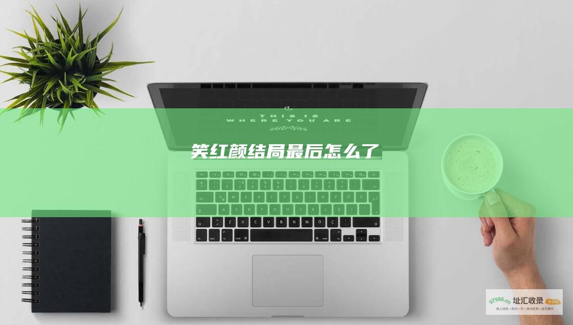 笑红颜结局最后怎么了