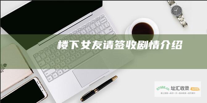 楼下女友请签收剧情介绍