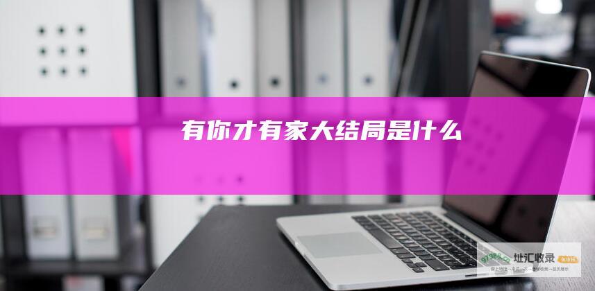 有你才有家 大结局是什么