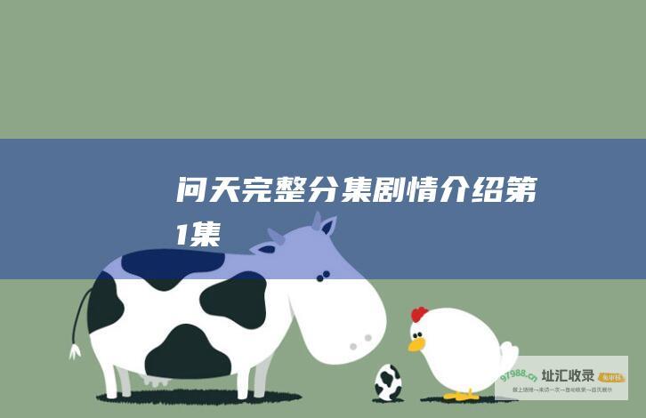 问天完整分集剧情介绍第1集