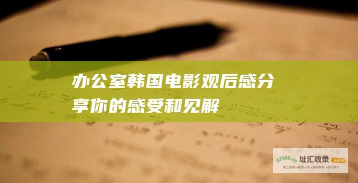 办公室韩国电影观后感分享你的感受和见解
