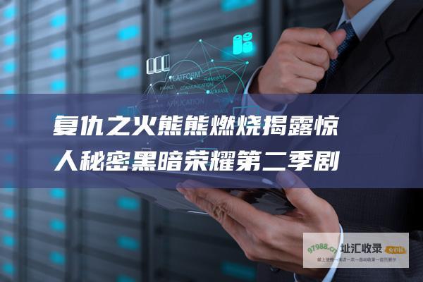 复仇之火熊熊燃烧揭露惊人秘密黑暗荣耀第二季剧