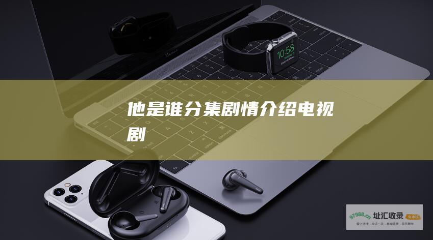 他是谁 分集剧情介绍 电视剧
