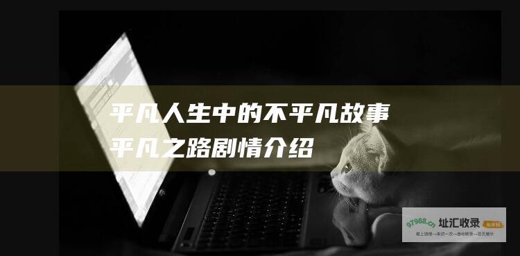 平凡人生中的不平凡故事平凡之路剧情介绍