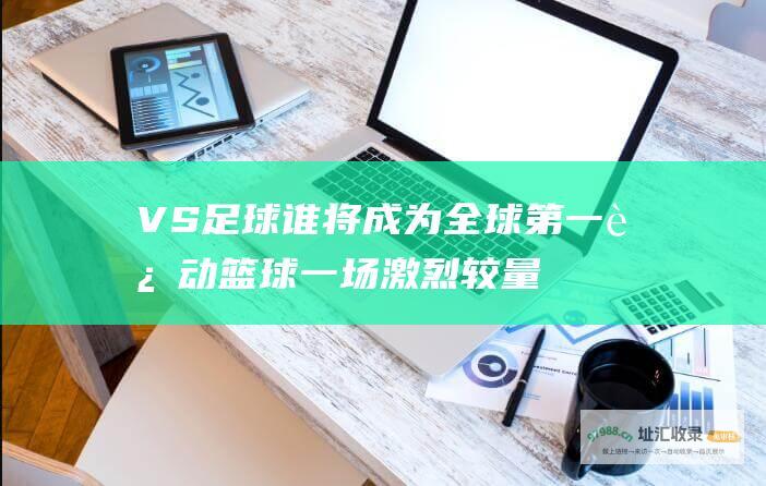 VS 足球 谁将成为全球第一运动 篮球 一场激烈较量