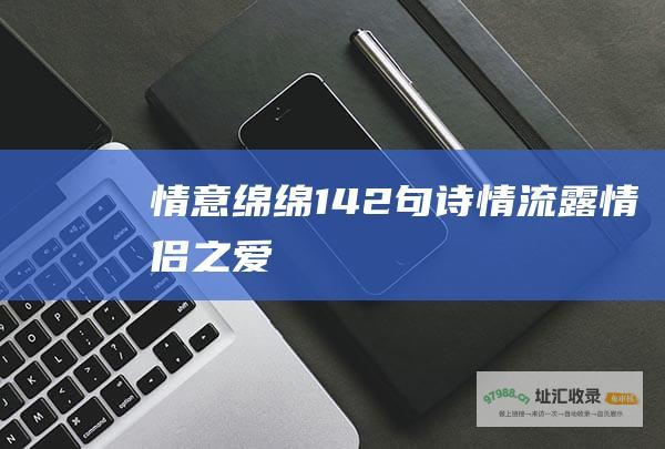 情意绵绵142句诗情流露情侣之爱