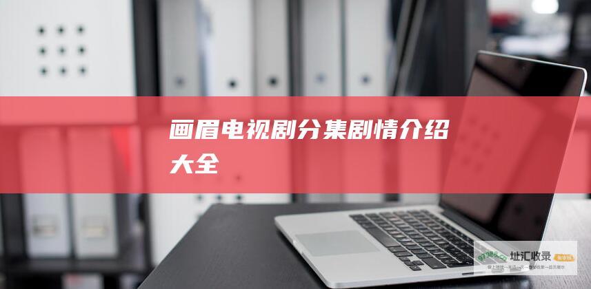 画眉电视剧分集剧情介绍大全
