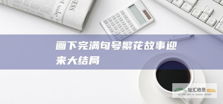 画下完满句号繁花故事迎来大结局